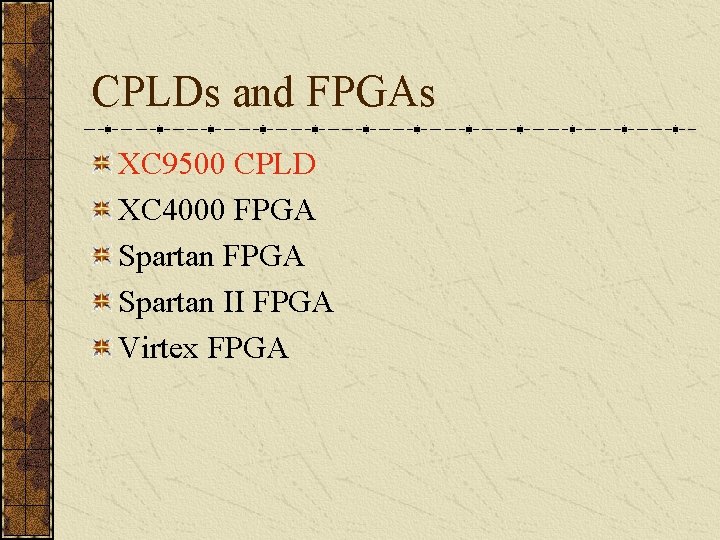 CPLDs and FPGAs XC 9500 CPLD XC 4000 FPGA Spartan II FPGA Virtex FPGA