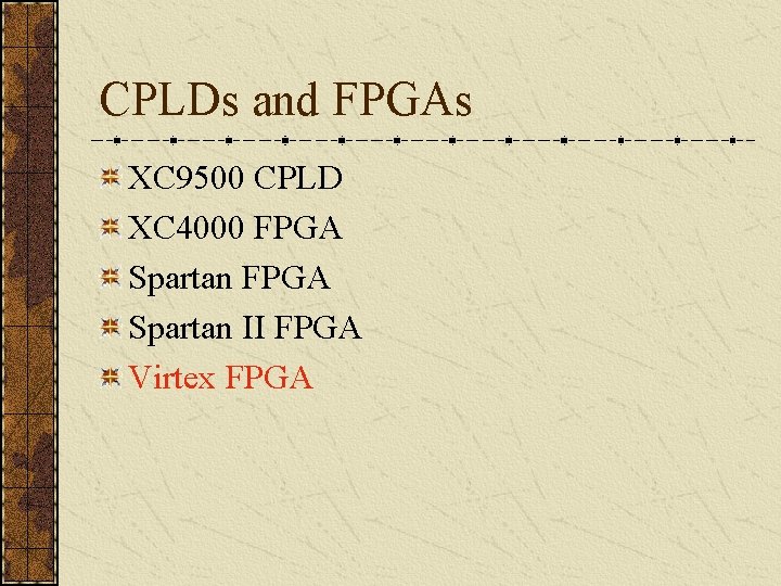 CPLDs and FPGAs XC 9500 CPLD XC 4000 FPGA Spartan II FPGA Virtex FPGA