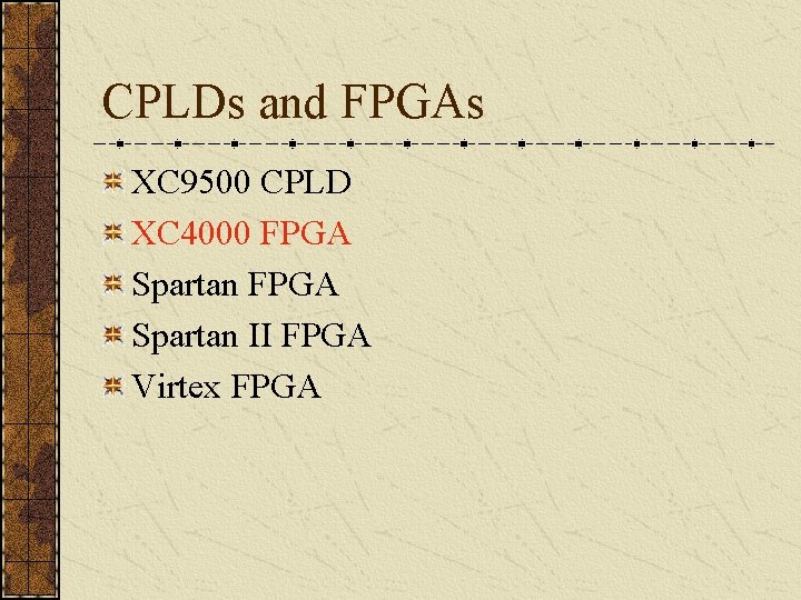 CPLDs and FPGAs XC 9500 CPLD XC 4000 FPGA Spartan II FPGA Virtex FPGA