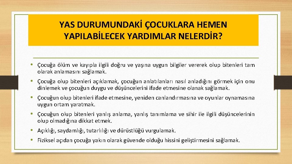 YAS DURUMUNDAKİ ÇOCUKLARA HEMEN YAPILABİLECEK YARDIMLAR NELERDİR? • Çocuğa ölüm ve kayıpla ilgili doğru