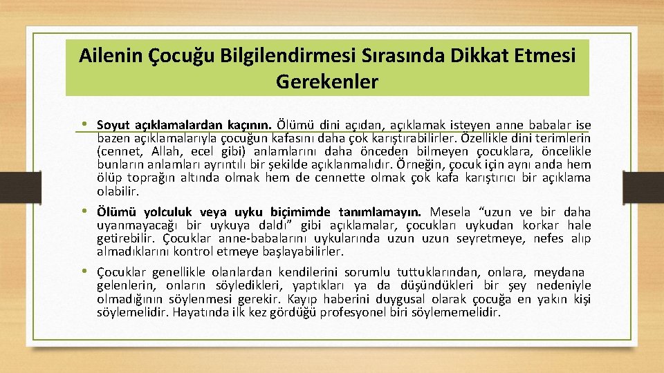 Ailenin Çocuğu Bilgilendirmesi Sırasında Dikkat Etmesi Gerekenler • Soyut açıklamalardan kaçının. Ölümü dini açıdan,