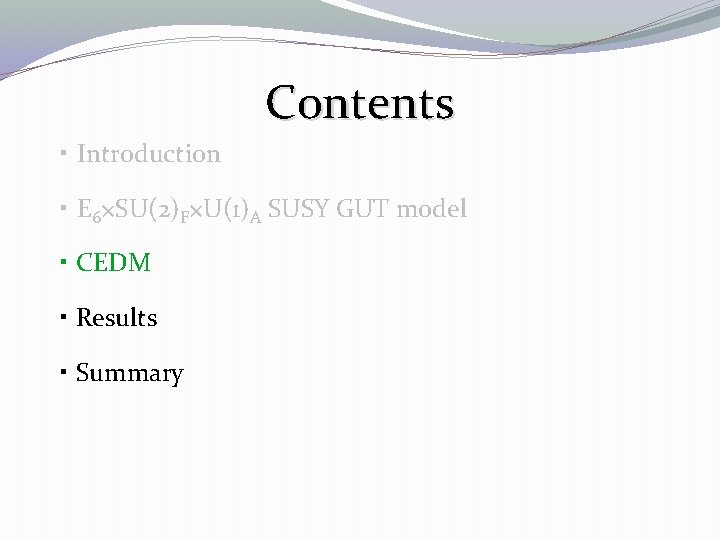 Contents ・ Introduction ・ E 6×SU(2)F×U(1)A SUSY GUT model ・ CEDM ・ Results ・ Contents ・ Introduction ・ E 6×SU(2)F×U(1)A SUSY GUT model ・ CEDM ・ Results ・