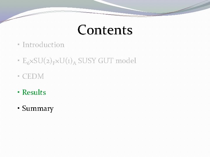 Contents ・ Introduction ・ E 6×SU(2)F×U(1)A SUSY GUT model ・ CEDM ・ Results ・ Contents ・ Introduction ・ E 6×SU(2)F×U(1)A SUSY GUT model ・ CEDM ・ Results ・