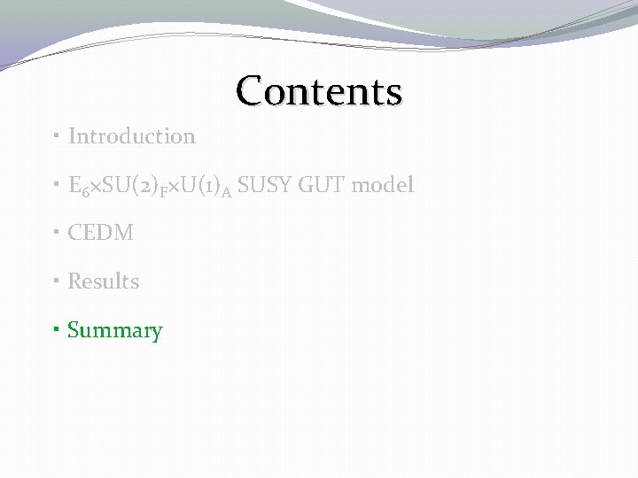 Contents ・ Introduction ・ E 6×SU(2)F×U(1)A SUSY GUT model ・ CEDM ・ Results ・ Contents ・ Introduction ・ E 6×SU(2)F×U(1)A SUSY GUT model ・ CEDM ・ Results ・