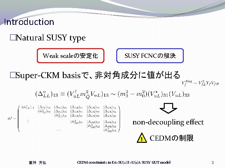 Introduction �Natural SUSY type Weak scaleの安定化 SUSY FCNCの解決 �Super-CKM basisで、非対角成分に値が出る non-decoupling effect ! 重神 Introduction �Natural SUSY type Weak scaleの安定化 SUSY FCNCの解決 �Super-CKM basisで、非対角成分に値が出る non-decoupling effect ! 重神