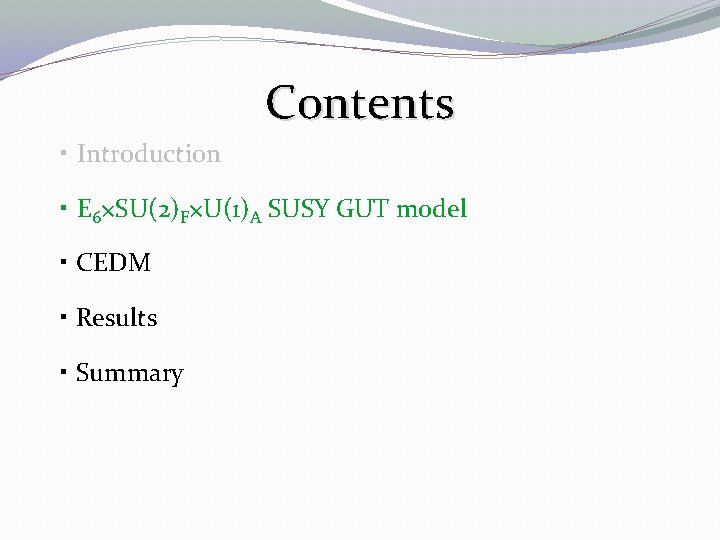 Contents ・ Introduction ・ E 6×SU(2)F×U(1)A SUSY GUT model ・ CEDM ・ Results ・ Contents ・ Introduction ・ E 6×SU(2)F×U(1)A SUSY GUT model ・ CEDM ・ Results ・