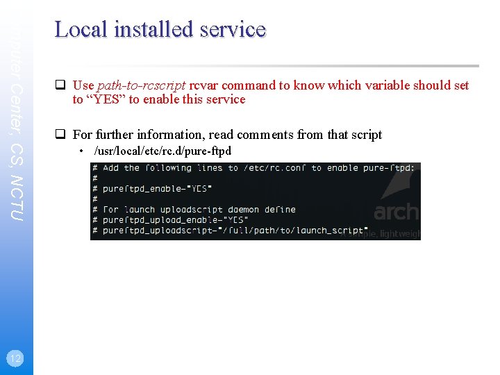 Computer Center, CS, NCTU 12 Local installed service Use path-to-rcscript rcvar command to know