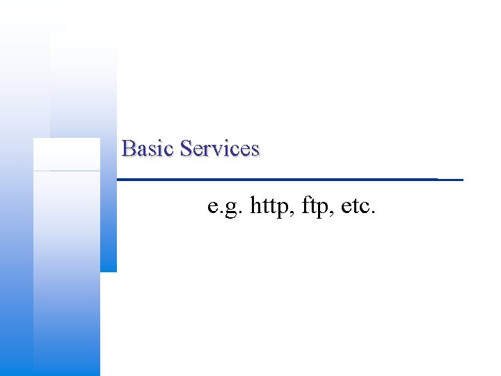 Basic Services e. g. http, ftp, etc. 