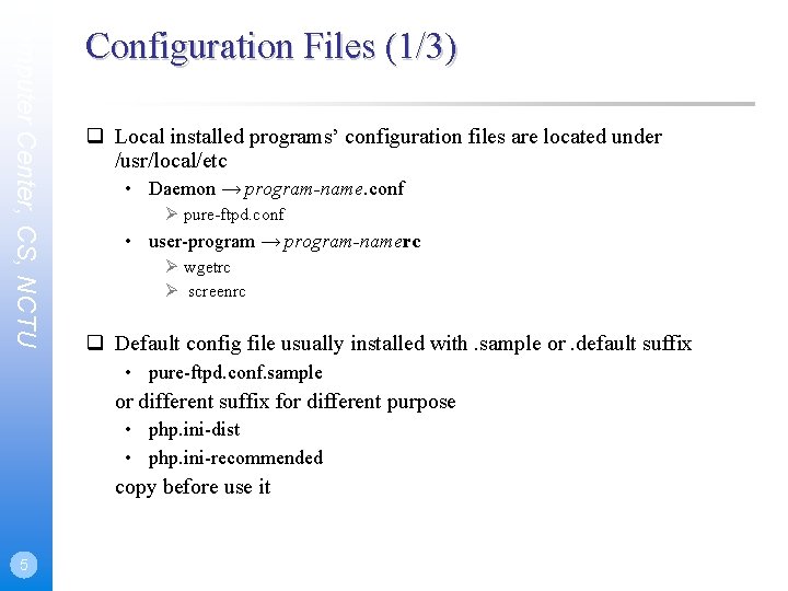 Computer Center, CS, NCTU Configuration Files (1/3) Local installed programs’ configuration files are located