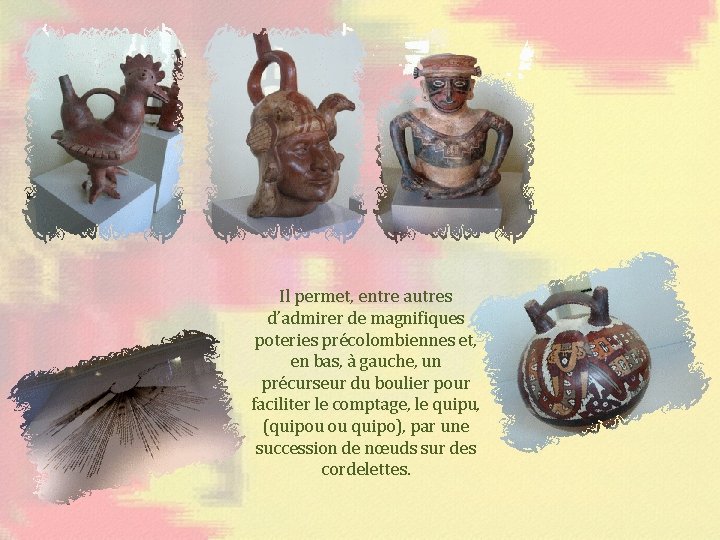 Il permet, entre autres d’admirer de magnifiques poteries précolombiennes et, en bas, à gauche,