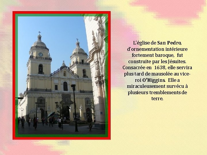 L’église de San Pedro, d’ornementation intérieure fortement baroque, fut construite par les Jésuites. Consacrée