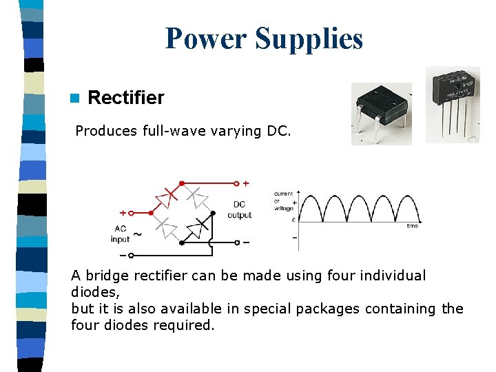 Power Supplies n Rectifier Produces full-wave varying DC. A bridge rectifier can be made