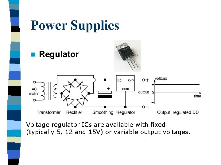 Power Supplies n Regulator Voltage regulator ICs are available with fixed (typically 5, 12