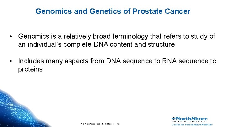 Genomics and Genetics of Prostate Cancer • Genomics is a relatively broad terminology that