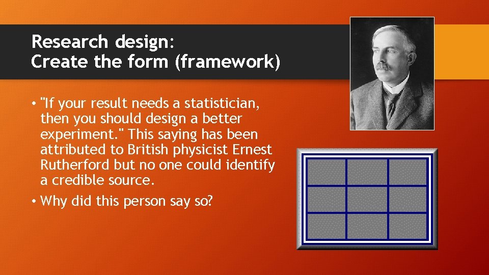 Research design: Create the form (framework) • "If your result needs a statistician, then