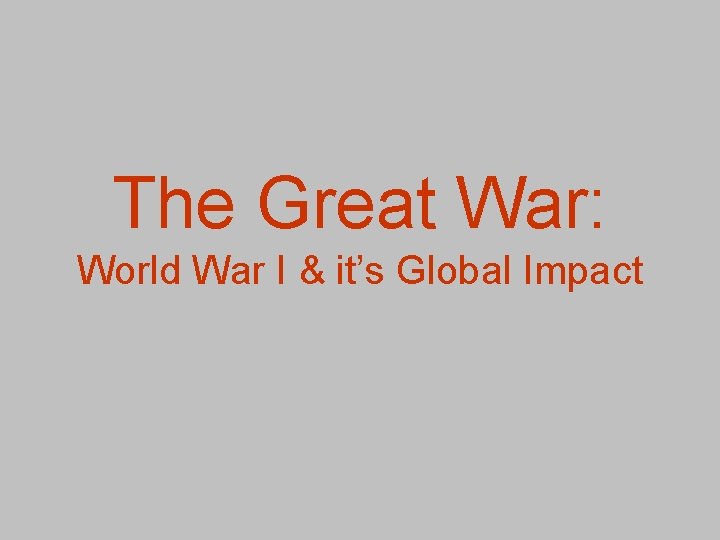 The Great War: World War I & it’s Global Impact 