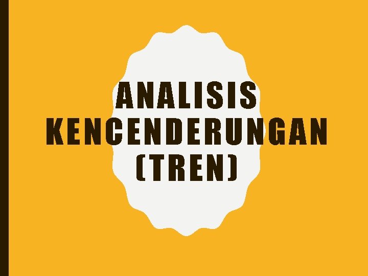 ANALISIS KENCENDERUNGAN (TREN) 