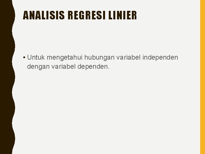 ANALISIS REGRESI LINIER • Untuk mengetahui hubungan variabel independen dengan variabel dependen. 