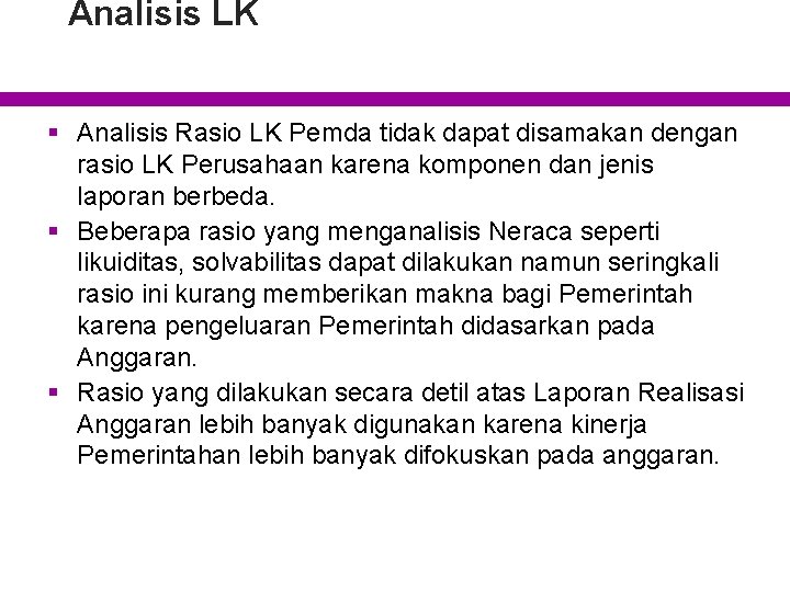 Analisis LK § Analisis Rasio LK Pemda tidak dapat disamakan dengan rasio LK Perusahaan
