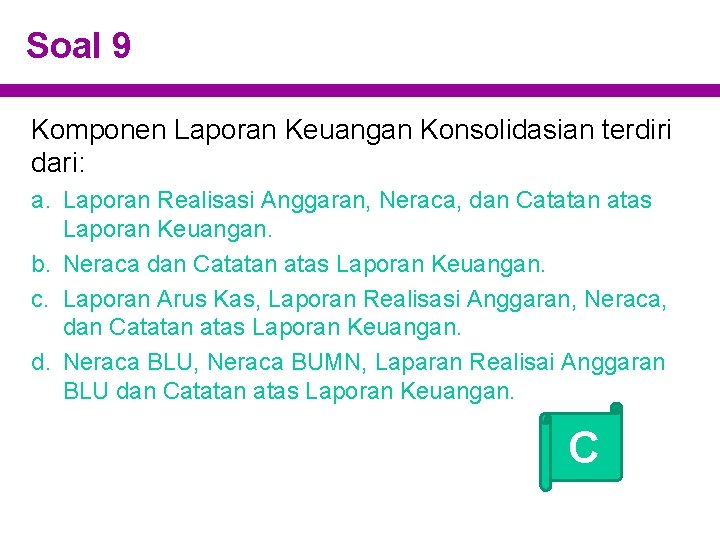 Soal 9 Komponen Laporan Keuangan Konsolidasian terdiri dari: a. Laporan Realisasi Anggaran, Neraca, dan