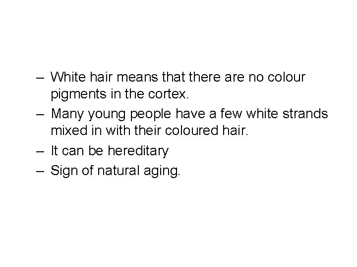 – White hair means that there are no colour pigments in the cortex. –