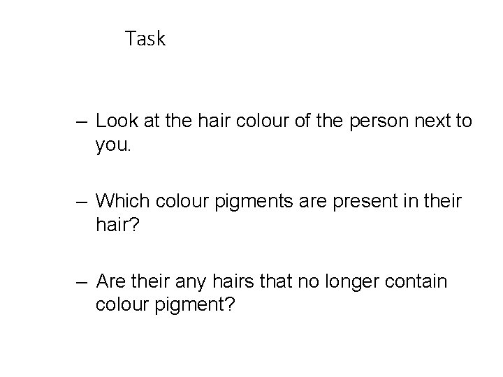 Task – Look at the hair colour of the person next to you. –