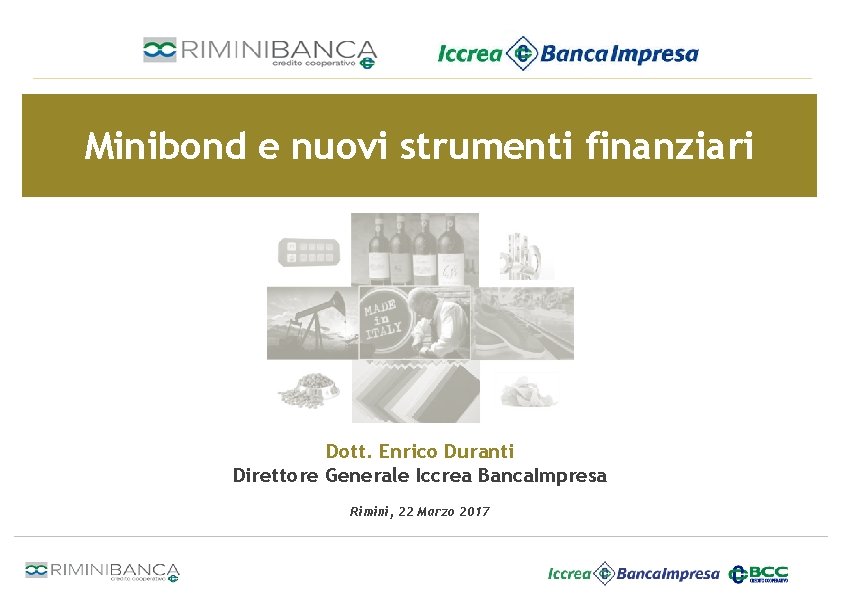 Minibond e nuovi strumenti finanziari Dott. Enrico Duranti Direttore Generale Iccrea Banca. Impresa Rimini,