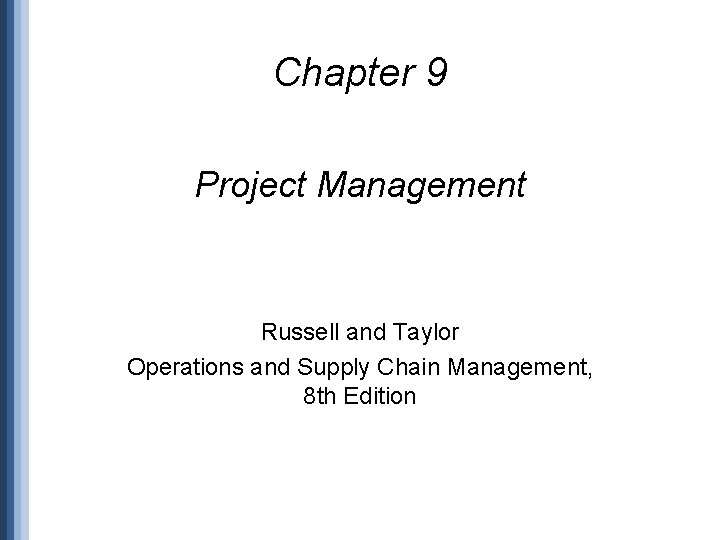 Chapter 9 Project Management Russell and Taylor Operations and Supply Chain Management, 8 th