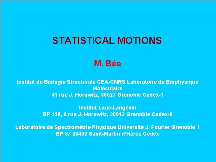 STATISTICAL MOTIONS M. Bée Institut de Biologie Structurale CEA-CNRS Laboratoire de Biophysique Moléculaire 41