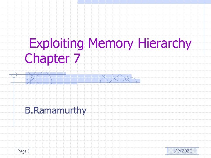 Exploiting Memory Hierarchy Chapter 7 B. Ramamurthy Page 1 1/9/2022 