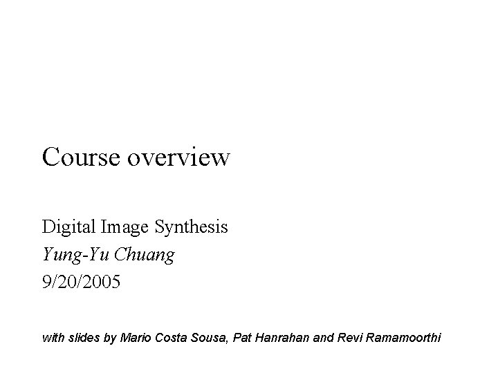 Course overview Digital Image Synthesis Yung-Yu Chuang 9/20/2005 with slides by Mario Costa Sousa,