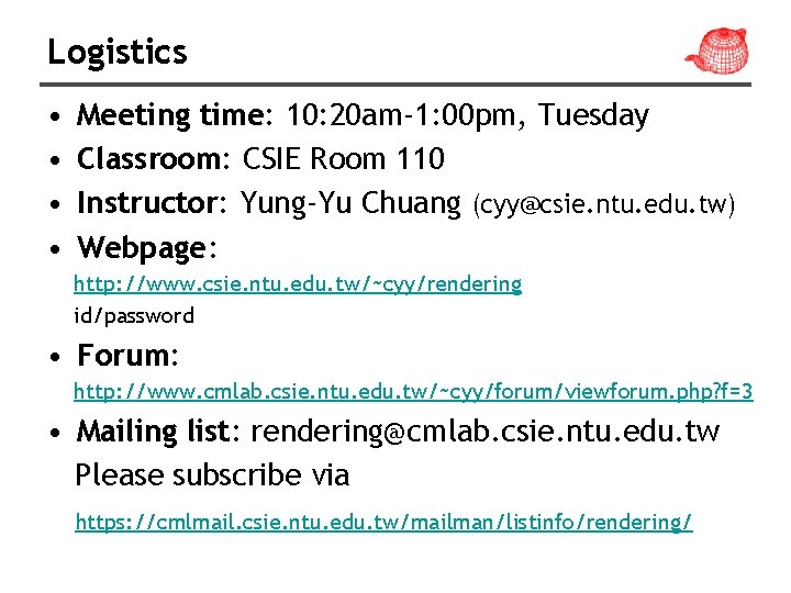 Logistics • • Meeting time: 10: 20 am-1: 00 pm, Tuesday Classroom: CSIE Room