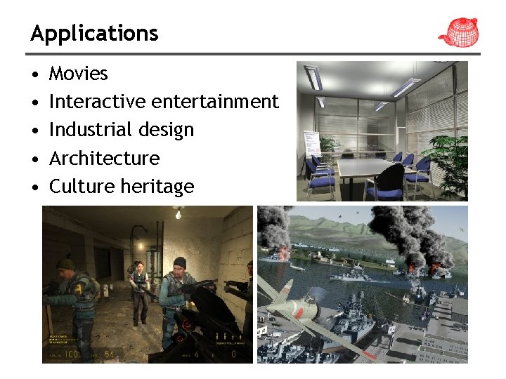 Applications • • • Movies Interactive entertainment Industrial design Architecture Culture heritage 