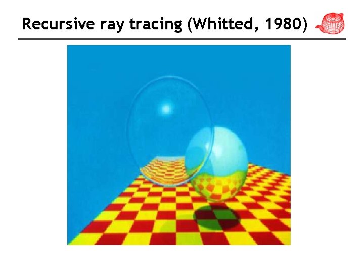 Recursive ray tracing (Whitted, 1980) 