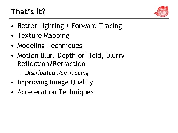 That’s it? • • Better Lighting + Forward Tracing Texture Mapping Modeling Techniques Motion