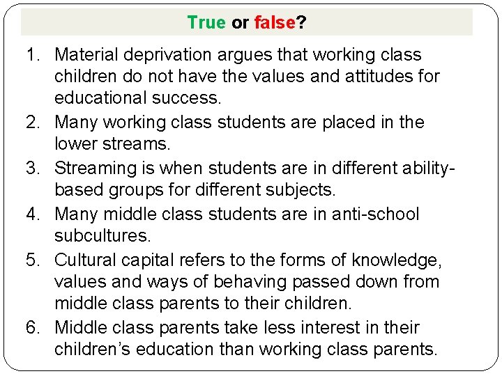 True or false? 1. Material deprivation argues that working class children do not have