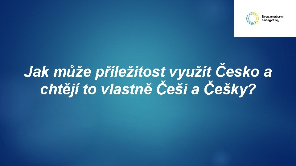 Jak může příležitost využít Česko a chtějí to vlastně Češi a Češky? 