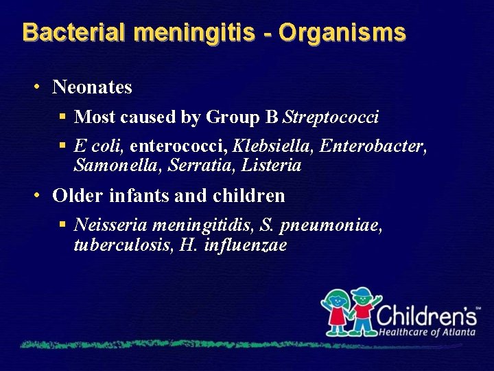 Bacterial meningitis - Organisms • Neonates § Most caused by Group B Streptococci §