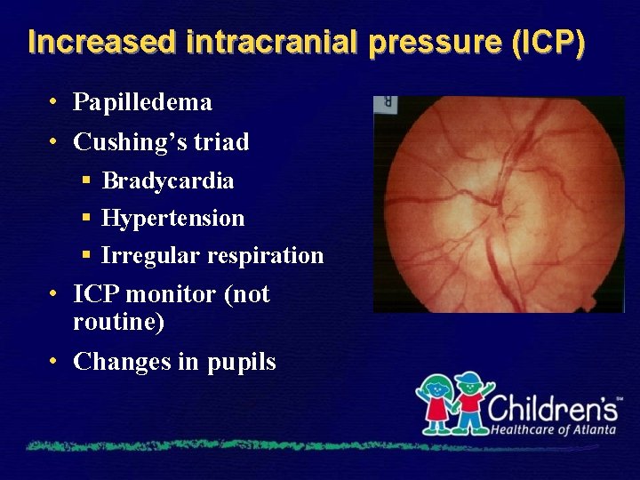 Increased intracranial pressure (ICP) • Papilledema • Cushing’s triad § Bradycardia § Hypertension §