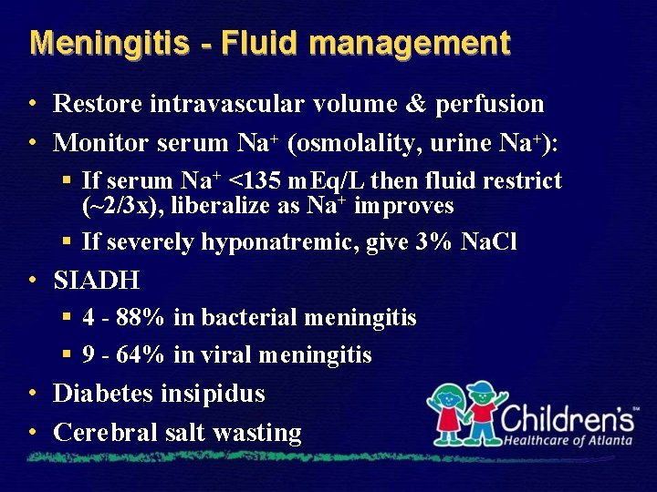 Meningitis - Fluid management • Restore intravascular volume & perfusion • Monitor serum Na+