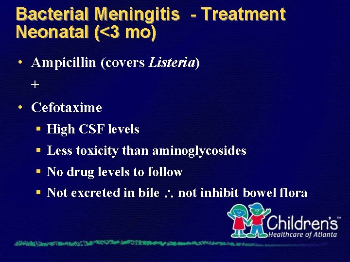 Bacterial Meningitis - Treatment Neonatal (<3 mo) • Ampicillin (covers Listeria) + • Cefotaxime