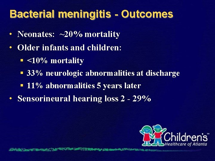 Bacterial meningitis - Outcomes • Neonates: ~20% mortality • Older infants and children: §