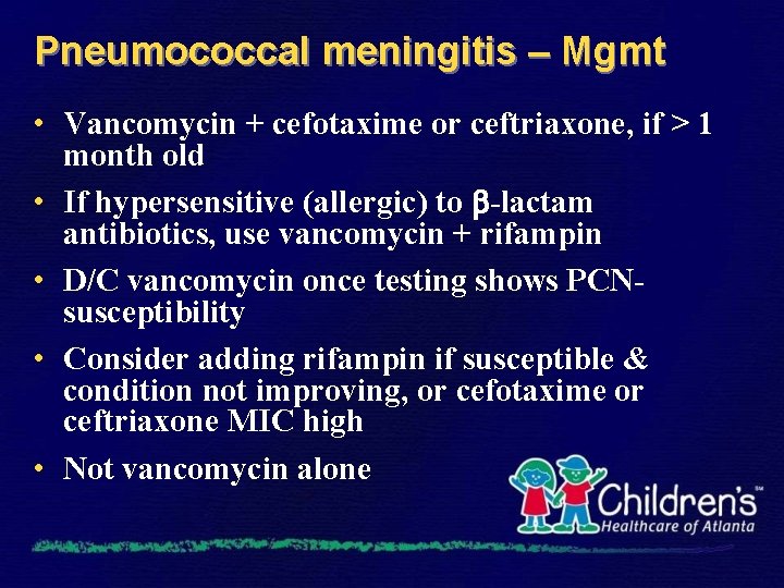 Pneumococcal meningitis – Mgmt • Vancomycin + cefotaxime or ceftriaxone, if > 1 month
