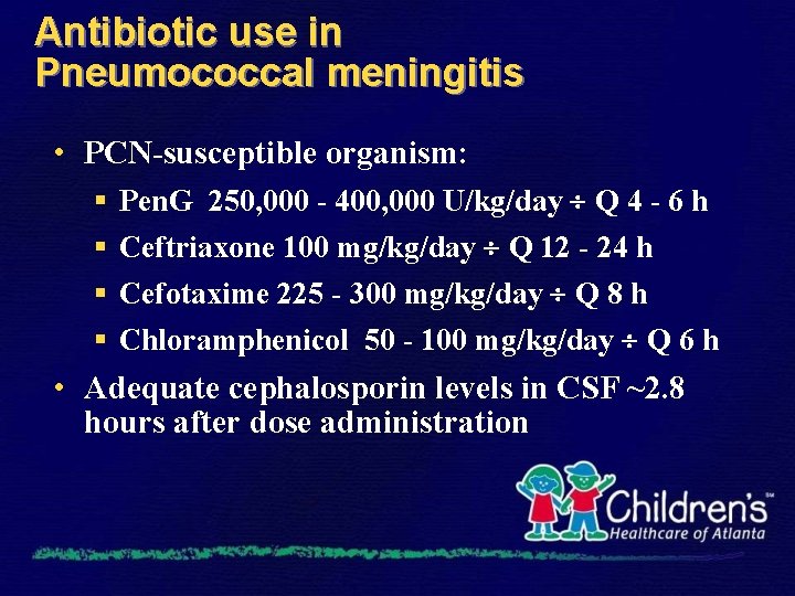 Antibiotic use in Pneumococcal meningitis • PCN-susceptible organism: § § Pen. G 250, 000
