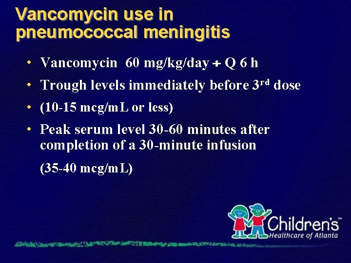 Vancomycin use in pneumococcal meningitis • Vancomycin 60 mg/kg/day Q 6 h • Trough