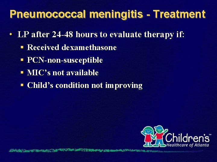 Pneumococcal meningitis - Treatment • LP after 24 -48 hours to evaluate therapy if: