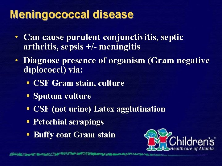 Meningococcal disease • Can cause purulent conjunctivitis, septic arthritis, sepsis +/- meningitis • Diagnose