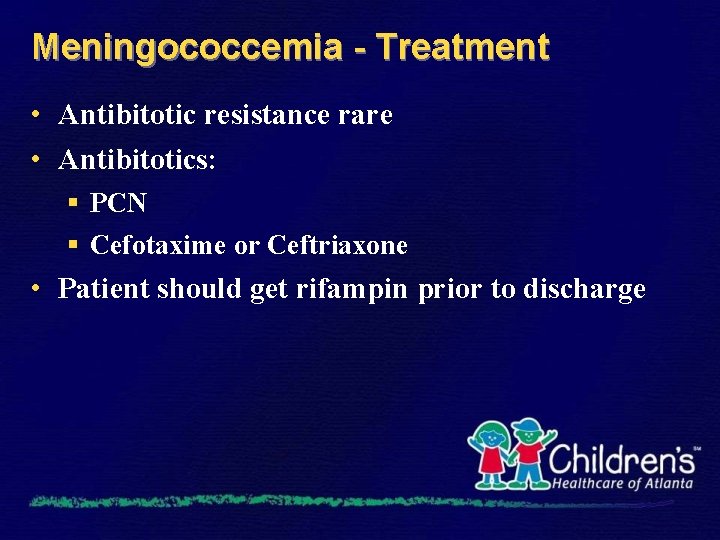 Meningococcemia - Treatment • Antibitotic resistance rare • Antibitotics: § PCN § Cefotaxime or