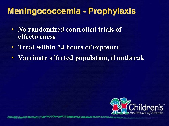 Meningococcemia - Prophylaxis • No randomized controlled trials of effectiveness • Treat within 24