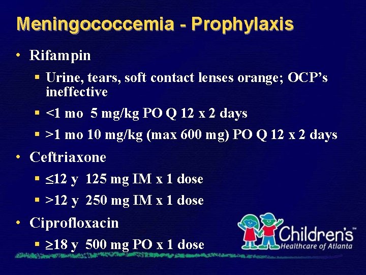 Meningococcemia - Prophylaxis • Rifampin § Urine, tears, soft contact lenses orange; OCP’s ineffective